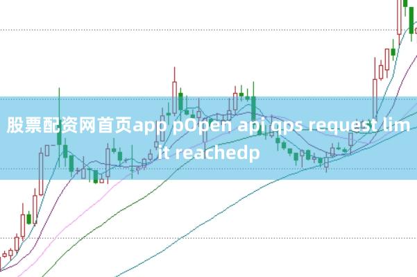 股票配资网首页app pOpen api qps request limit reachedp