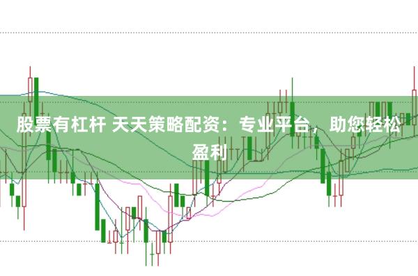 股票有杠杆 天天策略配资：专业平台，助您轻松盈利
