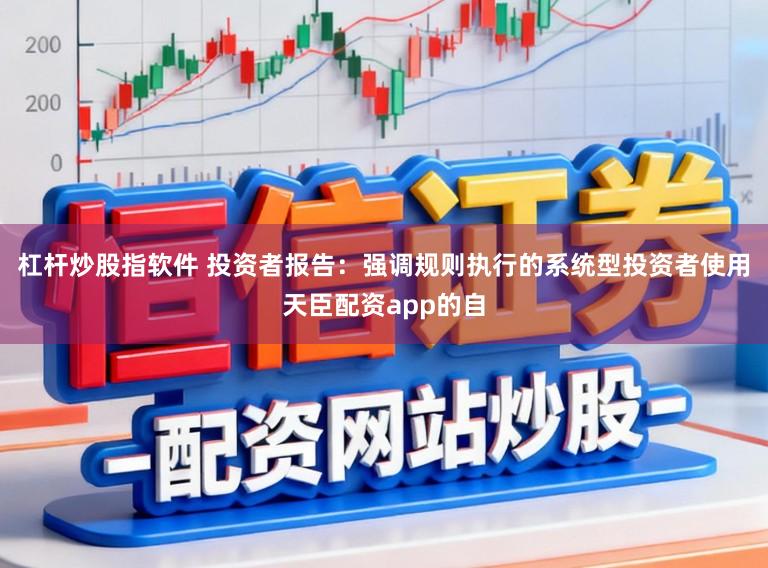 杠杆炒股指软件 投资者报告：强调规则执行的系统型投资者使用天臣配资app的自