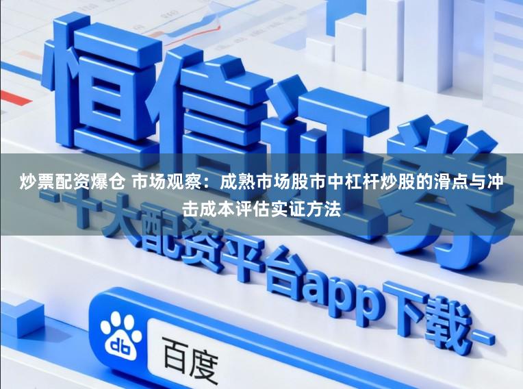 炒票配资爆仓 市场观察：成熟市场股市中杠杆炒股的滑点与冲击成本评估实证方法