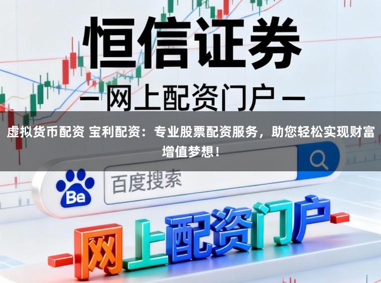 虚拟货币配资 宝利配资：专业股票配资服务，助您轻松实现财富增值梦想！