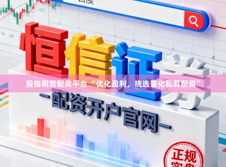 股指期货配资平台 “优化盈利，挑选量化私募配资”