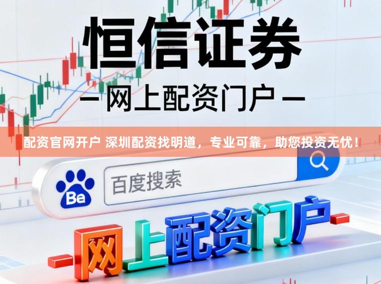 配资官网开户 深圳配资找明道，专业可靠，助您投资无忧！