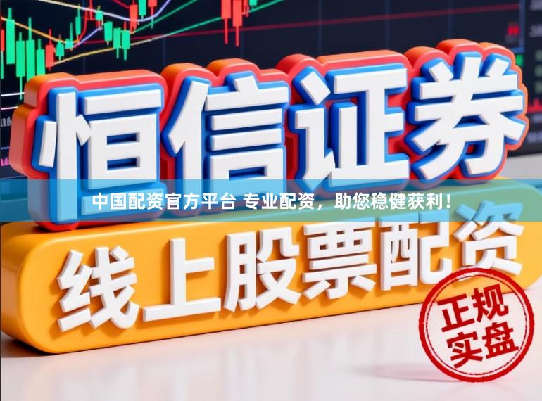 中国配资官方平台 专业配资，助您稳健获利！
