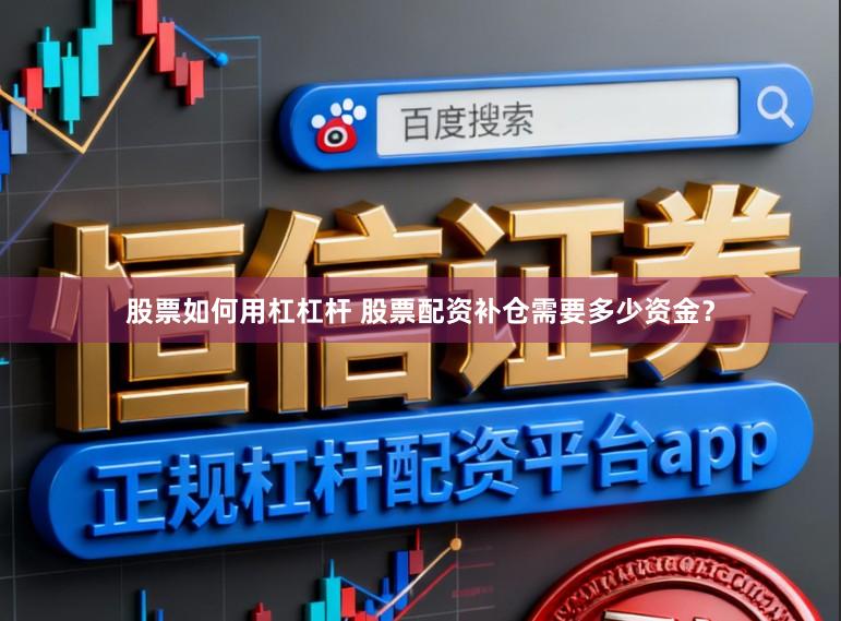 股票如何用杠杠杆 股票配资补仓需要多少资金？